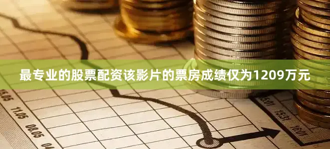 最专业的股票配资该影片的票房成绩仅为1209万元