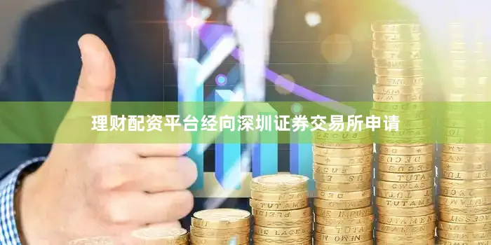 理财配资平台经向深圳证券交易所申请