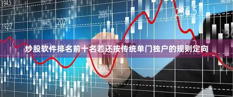 炒股软件排名前十名若还按传统单门独户的规则定向